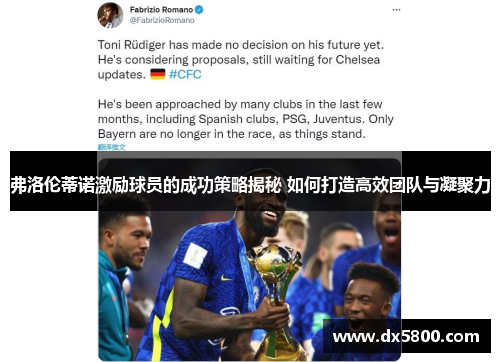 弗洛伦蒂诺激励球员的成功策略揭秘 如何打造高效团队与凝聚力
