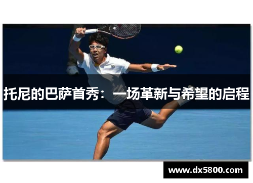 托尼的巴萨首秀：一场革新与希望的启程
