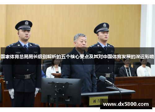 国家体育总局局长级别解析的五个核心要点及其对中国体育发展的深远影响