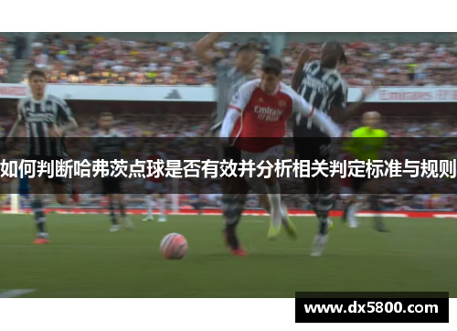 如何判断哈弗茨点球是否有效并分析相关判定标准与规则 如何判断哈弗茨点球是否有效并分析相关判定标准与规则