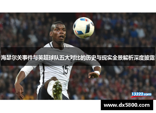 海瑟尔关事件与英超球队五大对比的历史与现实全景解析深度披露