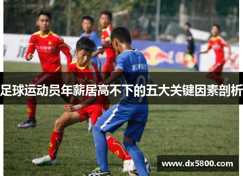 足球运动员年薪居高不下的五大关键因素剖析